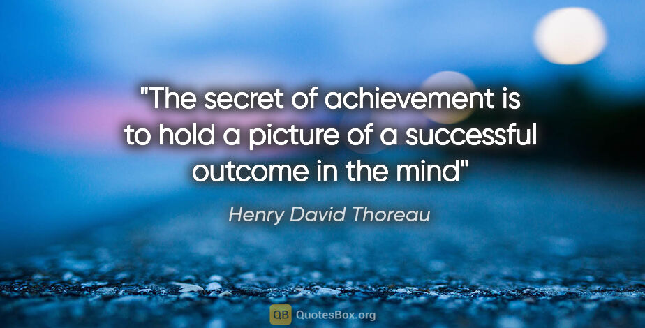 Henry David Thoreau quote: "The secret of achievement is to hold a picture of a successful..."