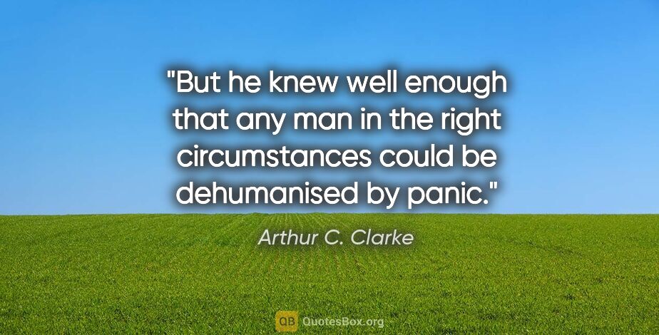 Arthur C. Clarke quote: "But he knew well enough that any man in the right..."