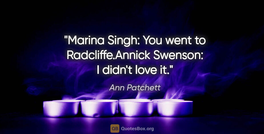 Ann Patchett quote: "Marina Singh: "You went to Radcliffe."Annick Swenson: "I..."