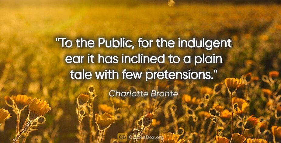 Charlotte Bronte quote: "To the Public, for the indulgent ear it has inclined to a..."