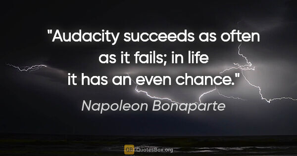 Napoleon Bonaparte quote: "Audacity succeeds as often as it fails; in life it has an even..."