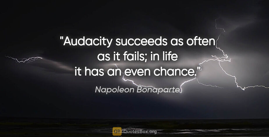 Napoleon Bonaparte quote: "Audacity succeeds as often as it fails; in life it has an even..."