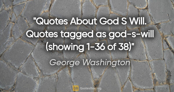 George Washington quote: "Quotes About God S Will. Quotes tagged as "god-s-will"..."