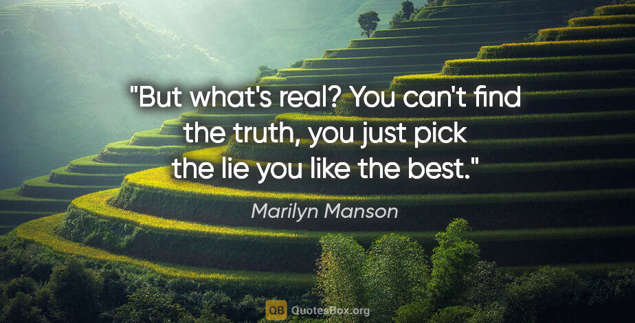 Marilyn Manson quote: "But what's real? You can't find the truth, you just pick the..."