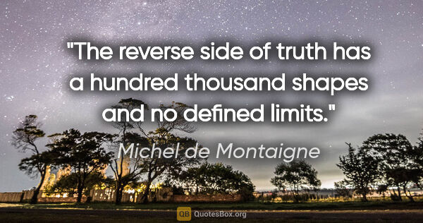 Michel de Montaigne quote: "The reverse side of truth has a hundred thousand shapes and no..."