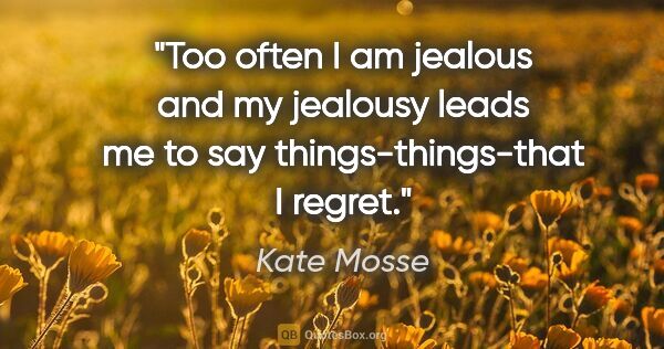 Kate Mosse quote: "Too often I am jealous and my jealousy leads me to say..."