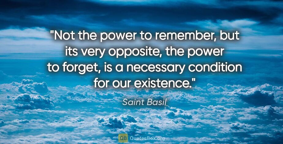 Saint Basil quote: "Not the power to remember, but its very opposite, the power to..."