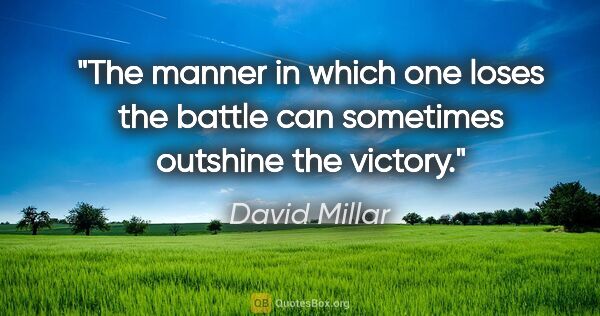 David Millar quote: "The manner in which one loses the battle can sometimes..."