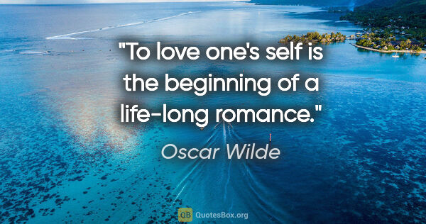 Oscar Wilde quote: "To love one's self is the beginning of a life-long romance."