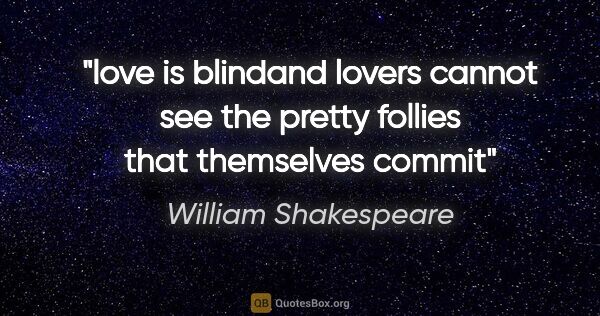 William Shakespeare quote: "love is blindand lovers cannot see the pretty follies that..."