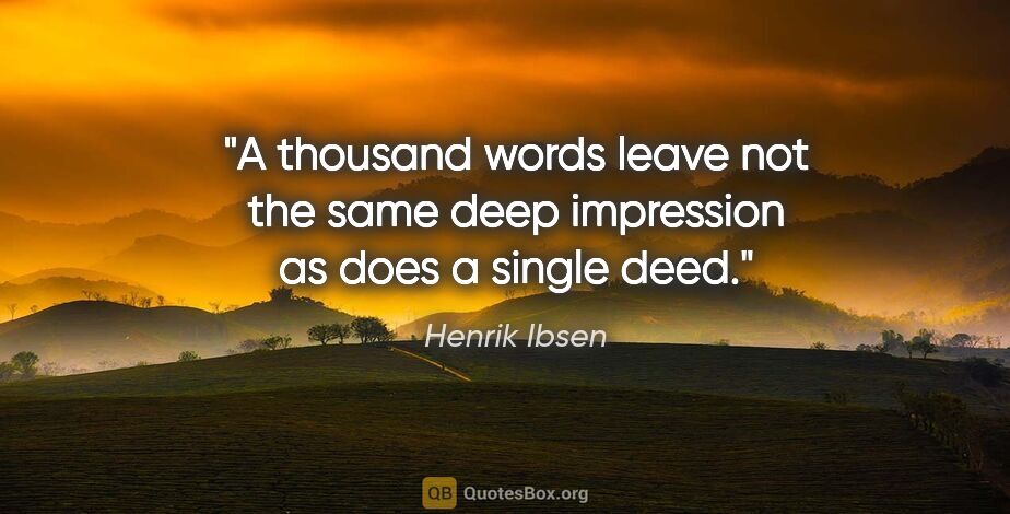 Henrik Ibsen quote: "A thousand words leave not the same deep impression as does a..."