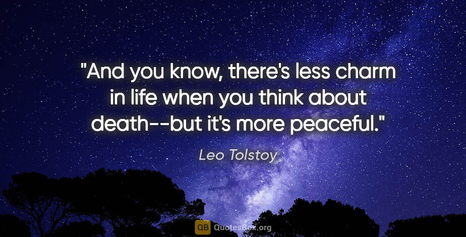 Leo Tolstoy quote: "And you know, there's less charm in life when you think about..."