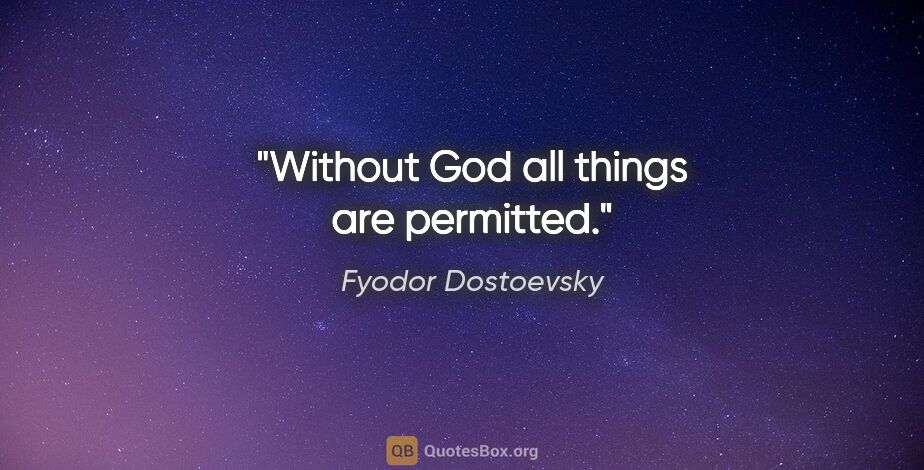 Fyodor Dostoevsky quote: "Without God all things are permitted."