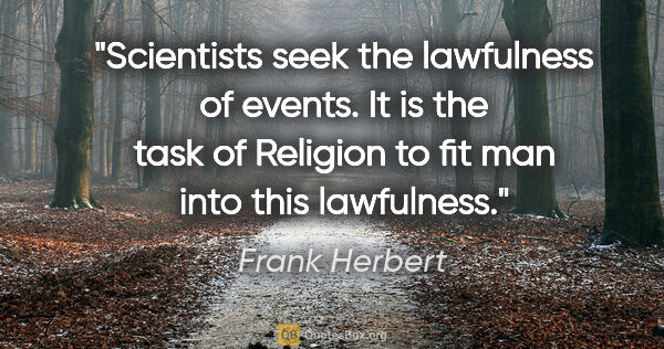 Frank Herbert quote: "Scientists seek the lawfulness of events. It is the task of..."