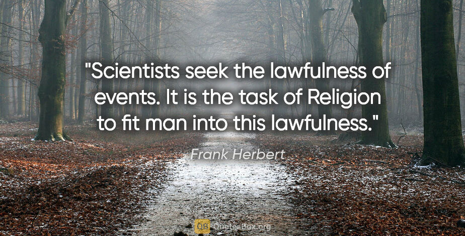 Frank Herbert quote: "Scientists seek the lawfulness of events. It is the task of..."