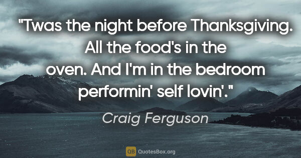 Craig Ferguson quote: "Twas the night before Thanksgiving. All the food's in the..."