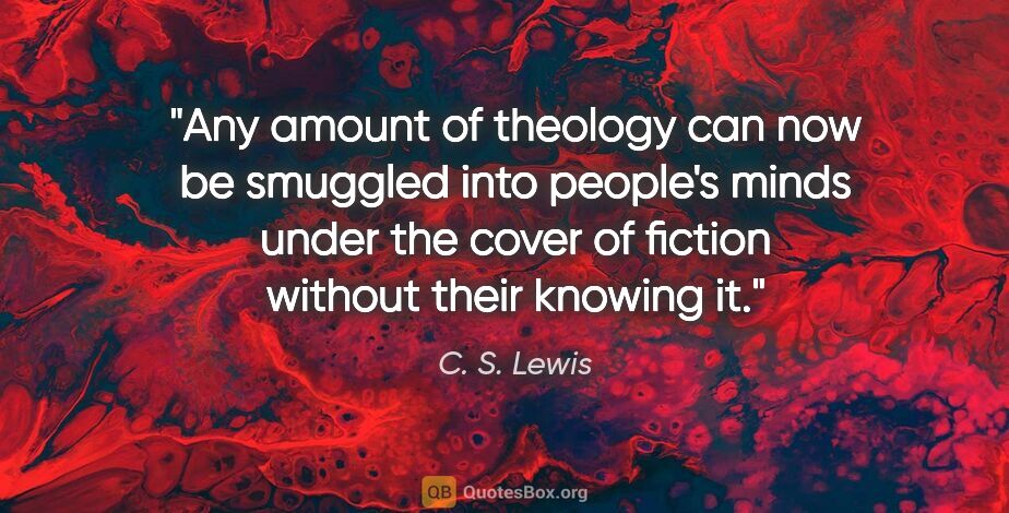 C. S. Lewis quote: "Any amount of theology can now be smuggled into people's minds..."