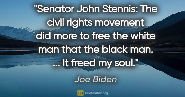Joe Biden quote: "Senator John Stennis: The civil rights movement did more to..."