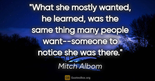 Mitch Albom quote: "What she mostly wanted, he learned, was the same thing many..."