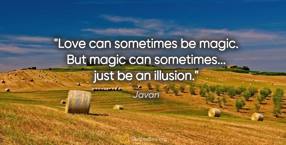 Javan quote: "Love can sometimes be magic. But magic can sometimes... just..."
