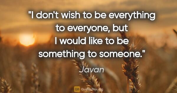 Javan quote: "I don't wish to be everything to everyone, but I would like to..."