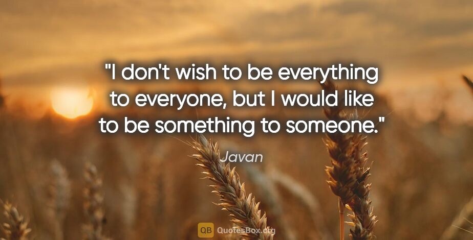 Javan quote: "I don't wish to be everything to everyone, but I would like to..."