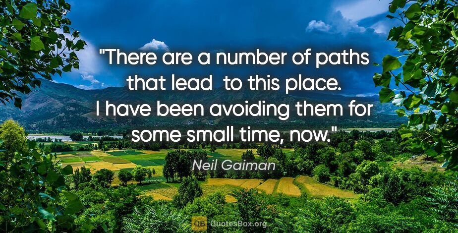 Neil Gaiman quote: "There are a number of paths that lead  to this place. I have..."