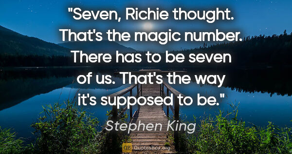 Stephen King quote: "Seven, Richie thought. That's the magic number. There has to..."