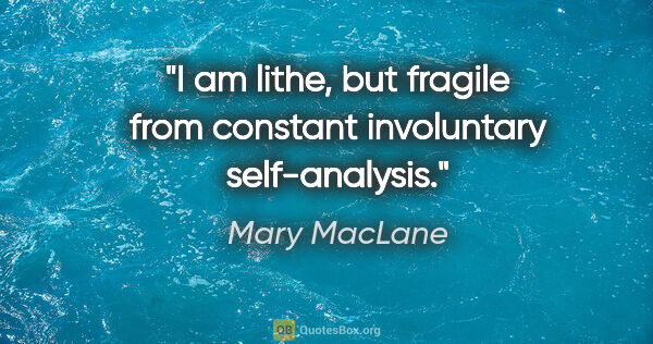 Mary MacLane quote: "I am lithe, but fragile from constant involuntary self-analysis."