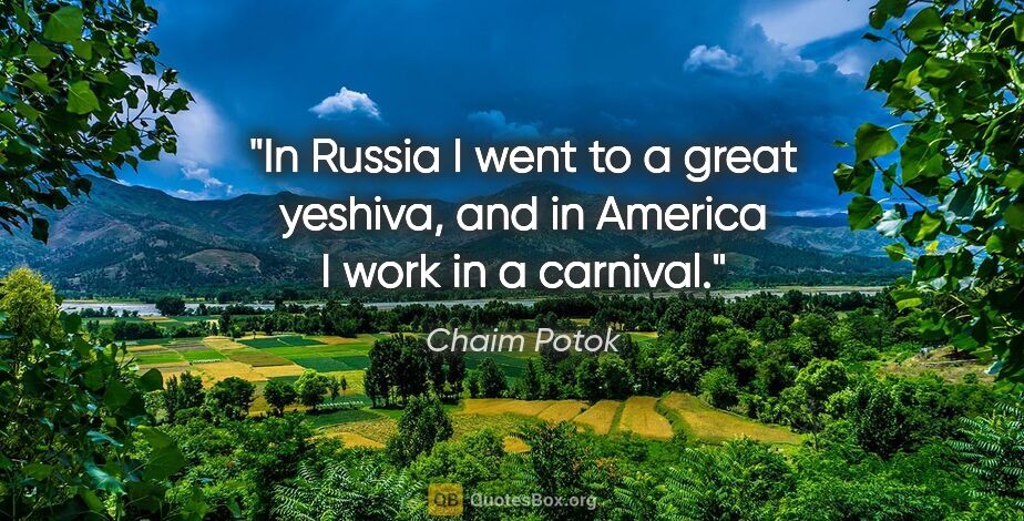 Chaim Potok quote: "In Russia I went to a great yeshiva, and in America I work in..."