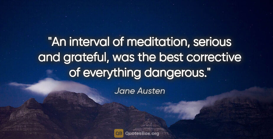 Jane Austen quote: "An interval of meditation, serious and grateful, was the best..."