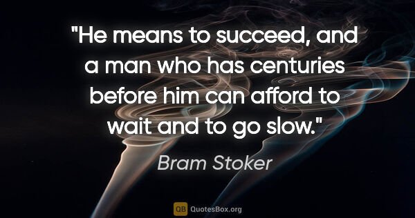Bram Stoker quote: "He means to succeed, and a man who has centuries before him..."