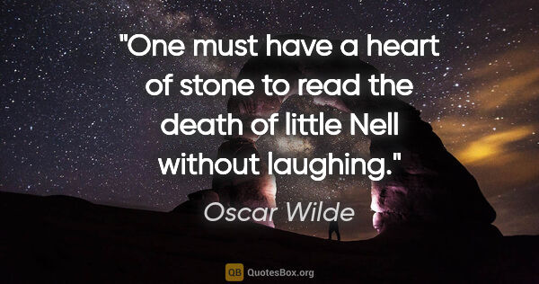 Oscar Wilde quote: "One must have a heart of stone to read the death of little..."