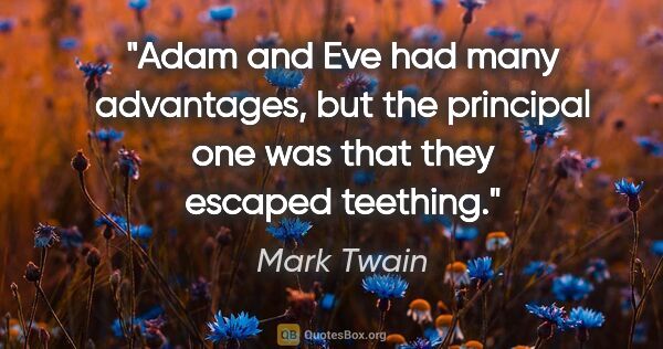 Mark Twain quote: "Adam and Eve had many advantages, but the principal one was..."