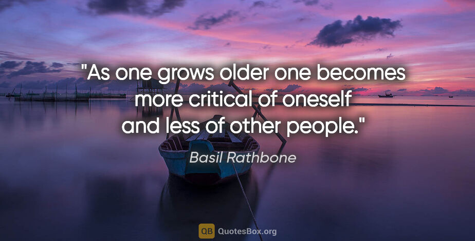 Basil Rathbone quote: "As one grows older one becomes more critical of oneself and..."