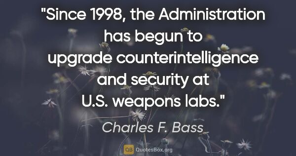 Charles F. Bass quote: "Since 1998, the Administration has begun to upgrade..."