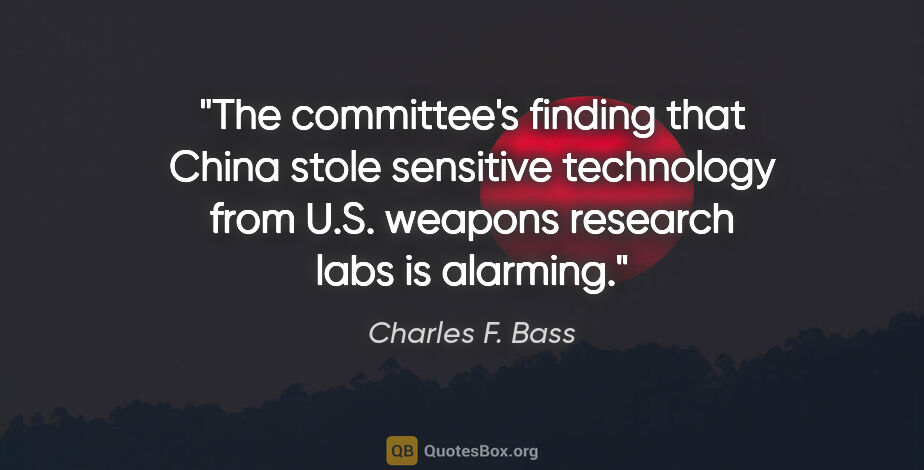 Charles F. Bass quote: "The committee's finding that China stole sensitive technology..."