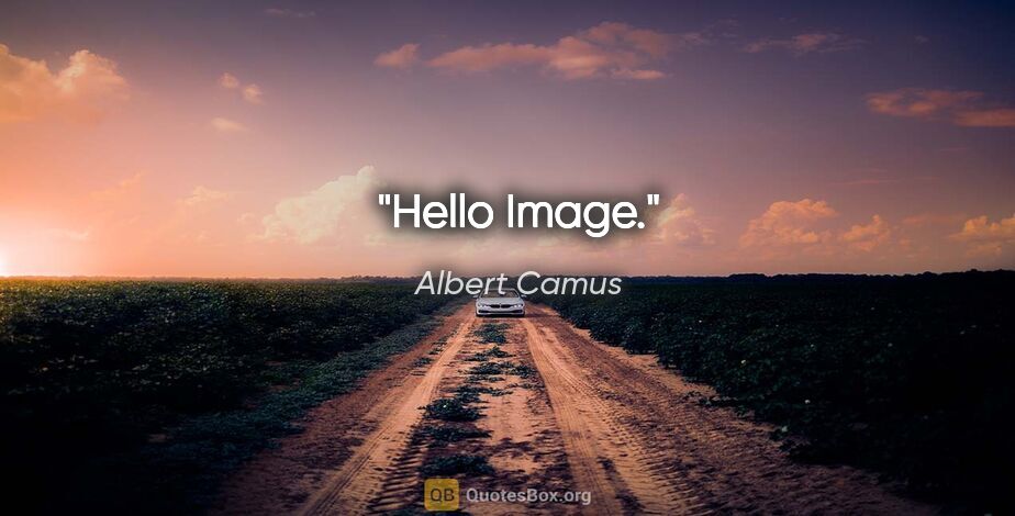 Albert Camus quote: "Hello Image."