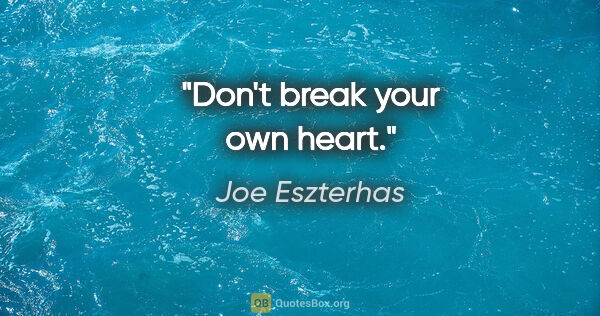 Joe Eszterhas quote: "Don't break your own heart."