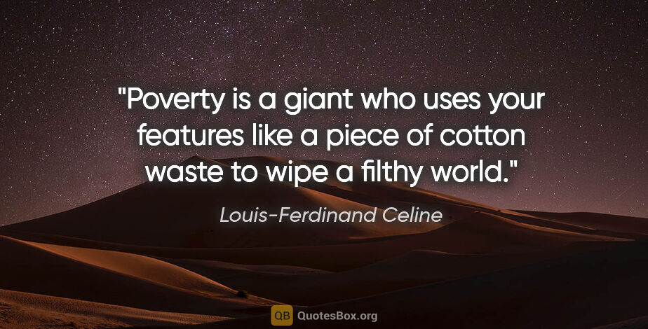 Louis-Ferdinand Celine quote: "Poverty is a giant who uses your features like a piece of..."