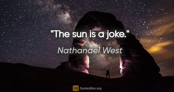 Nathanael West quote: "The sun is a joke."