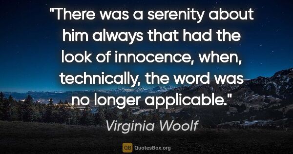 Virginia Woolf quote: "There was a serenity about him always that had the look of..."