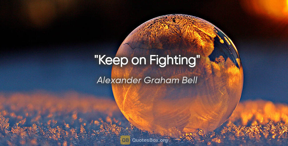 Alexander Graham Bell quote: "Keep on Fighting"