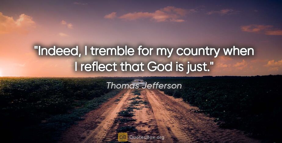 Thomas Jefferson quote: "Indeed, I tremble for my country when I reflect that God is just."