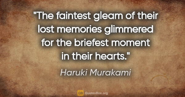 Haruki Murakami quote: "The faintest gleam of their lost memories glimmered for the..."