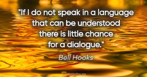 Bell Hooks quote: "If I do not speak in a language that can be understood there..."