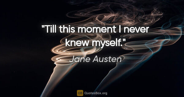 Jane Austen quote: "Till this moment I never knew myself."
