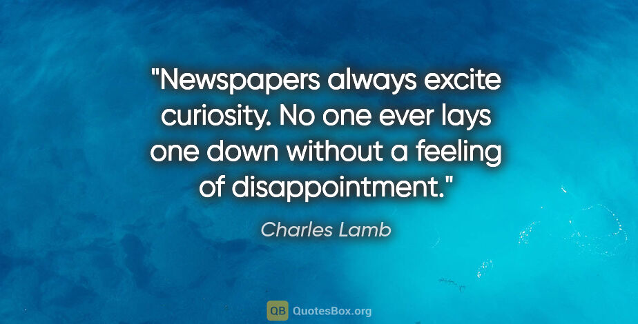 Charles Lamb quote: "Newspapers always excite curiosity. No one ever lays one down..."
