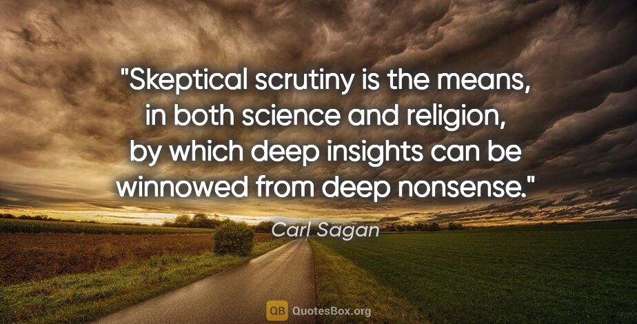 Carl Sagan quote: "Skeptical scrutiny is the means, in both science and religion,..."