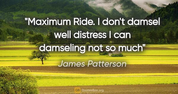 James Patterson quote: "Maximum Ride. I don't damsel well distress I can damseling not..."